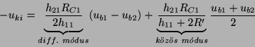 \begin{displaymath}-u_{ki} = \underbrace{{h_{21}R_{C1}\over 2h_{11}}
}_{diff.~m...
...{k\ddot{o}z\ddot{o}s~
m\acute{o} dus} {u_{b1} + u_{b2}\over 2}\end{displaymath}