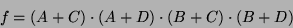 \begin{displaymath}f=(A+C)\cdot (A+D)\cdot (B+C) \cdot (B+D)\end{displaymath}