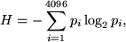 begin{displaymath}H = - sum_{i=1}^{4096} p_i log_2 p_i,end{displaymath}