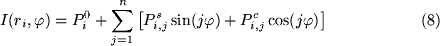 begin{displaymath}I(r_i,varphi)=P^0_i + sum_{j=1}^nleft[P^s_{i,j}sin(jvarphi) +P^c_{i,j}cos(jvarphi)right]eqno(8)end{displaymath}